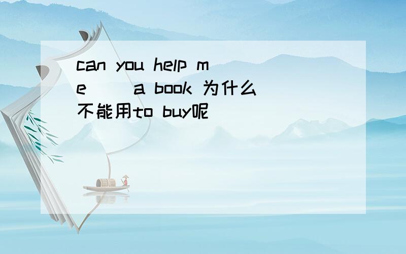 can you help me( )a book 为什么不能用to buy呢