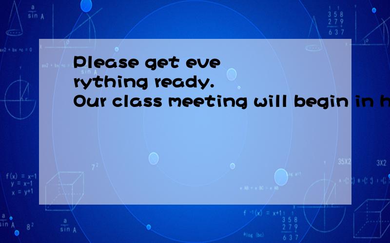 Please get everything ready.Our class meeting will begin in half ____hour A、a B、an C、the D、/这题选什么?理由是什么?