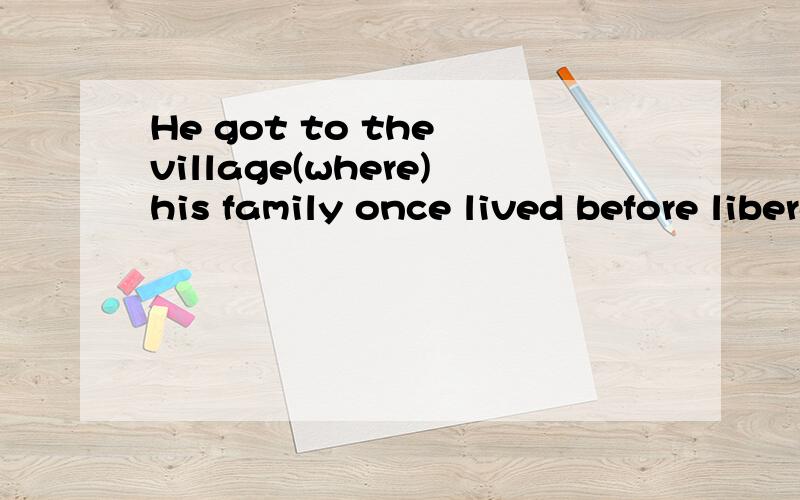 He got to the village(where)his family once lived before liberation