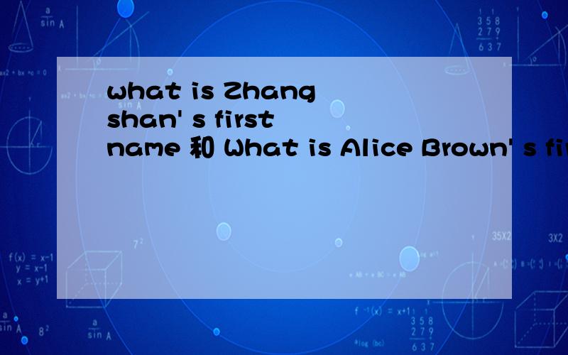 what is Zhang shan' s first name 和 What is Alice Brown' s first name?我要绝对准确的答案,不要想当然的答案.