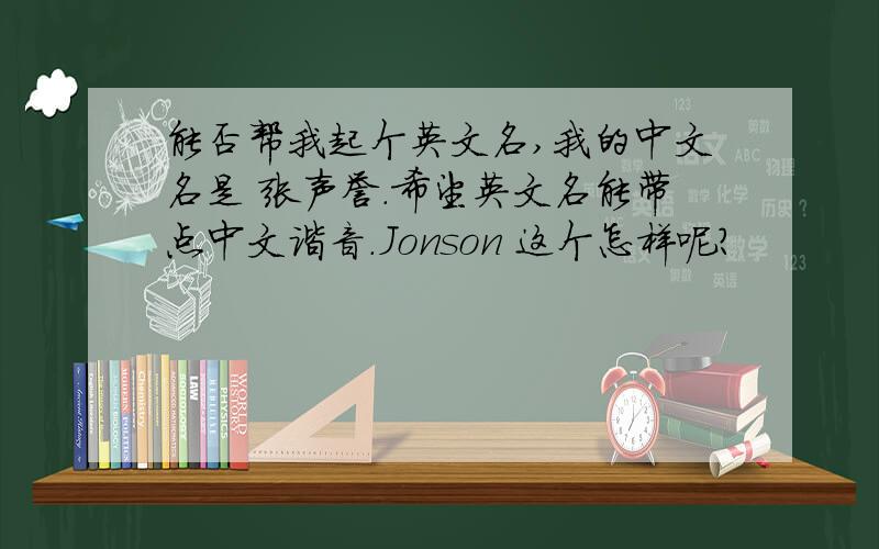 能否帮我起个英文名,我的中文名是 张声誉.希望英文名能带点中文谐音.Jonson 这个怎样呢？