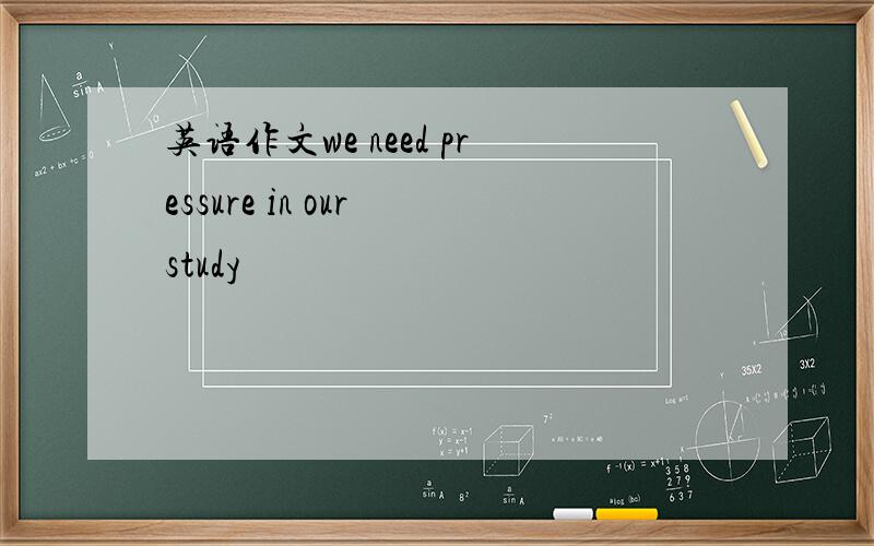 英语作文we need pressure in our study