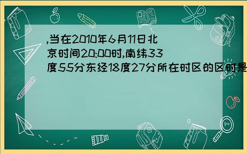,当在2010年6月11日北京时间20:00时,南纬33度55分东经18度27分所在时区的区时是几时?