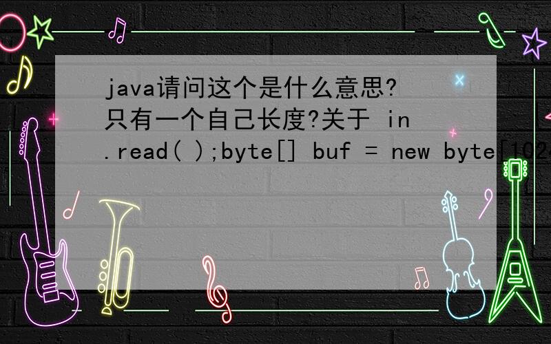 java请问这个是什么意思?只有一个自己长度?关于 in.read( );byte[] buf = new byte[1024];int num = in.read(buf);String str = new String(buf,0,num);把buf里的1个字节长度的int转成字符串?是这个意思么?如果对的话,为