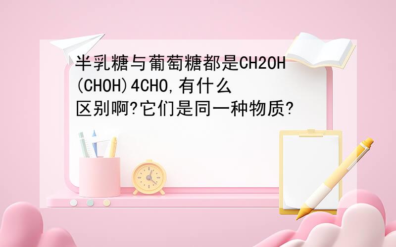 半乳糖与葡萄糖都是CH2OH(CHOH)4CHO,有什么区别啊?它们是同一种物质?