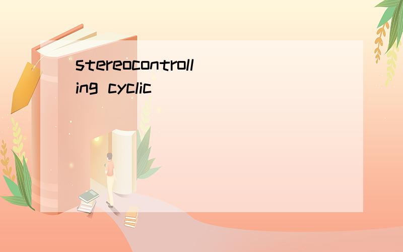 stereocontrolling cyclic