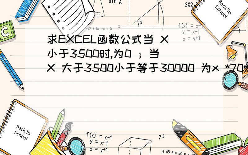 求EXCEL函数公式当 X 小于3500时,为0 ；当 X 大于3500小于等于30000 为x *70%;当X大于30000时 为X*75%求