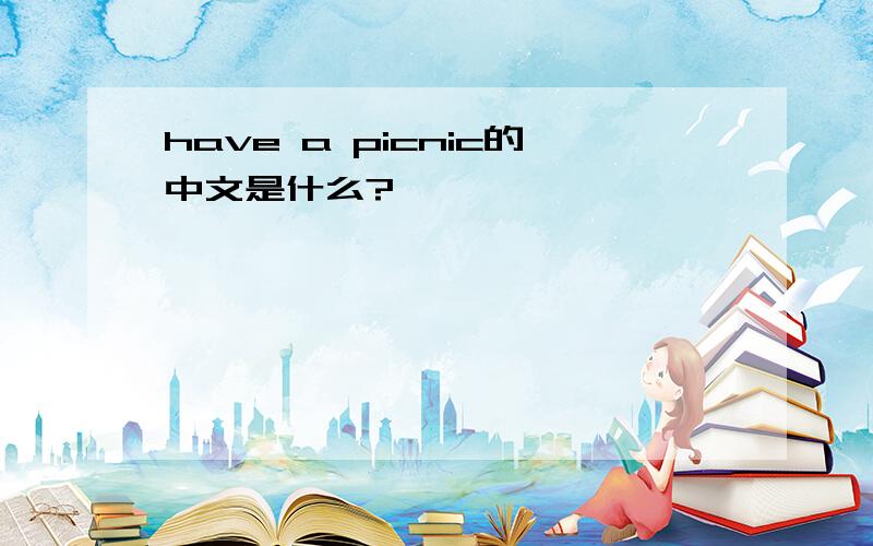 have a picnic的中文是什么?