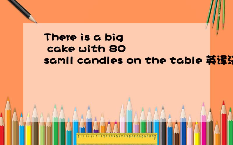 There is a big cake with 80 samll candles on the table 英译汉