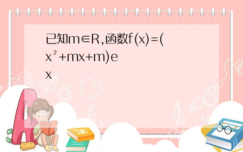 已知m∈R,函数f(x)=(x²+mx+m)ex
