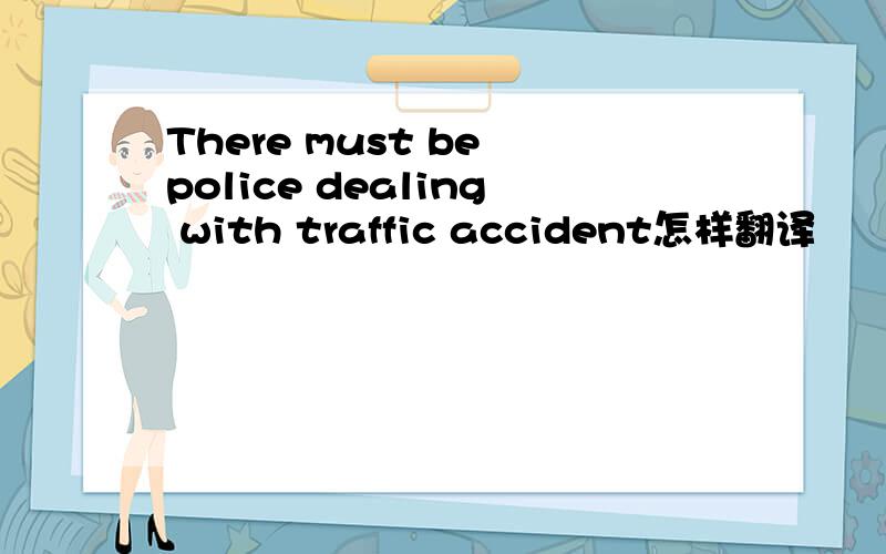 There must be police dealing with traffic accident怎样翻译