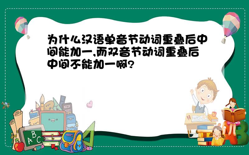 为什么汉语单音节动词重叠后中间能加一,而双音节动词重叠后中间不能加一啊?