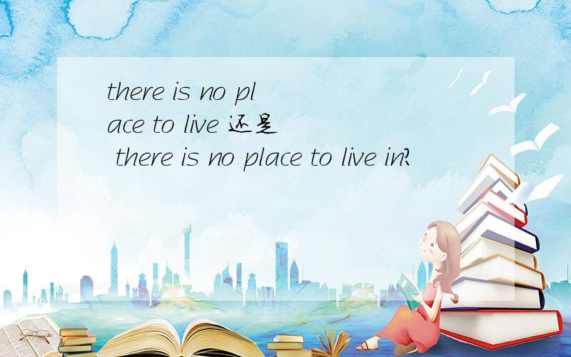 there is no place to live 还是 there is no place to live in?