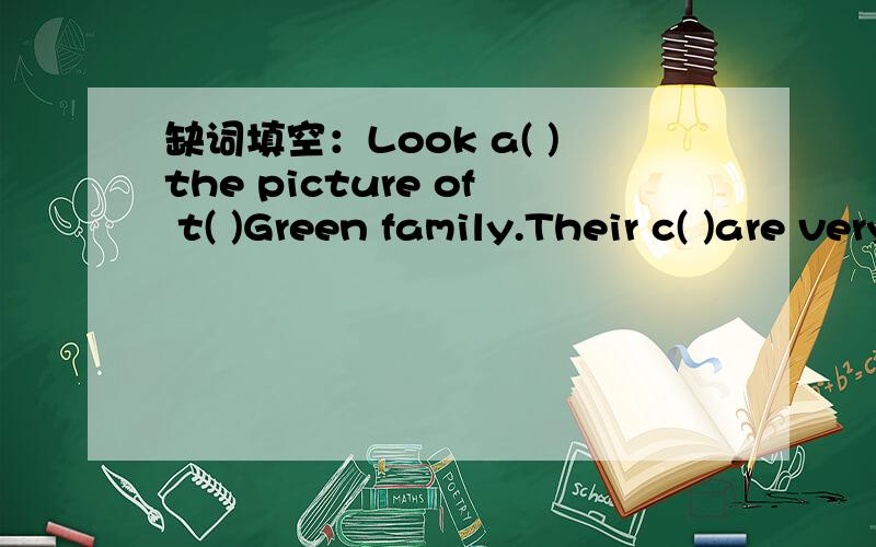 缺词填空：Look a( )the picture of t( )Green family.Their c( )are very nice.?Look!Mr Green's shirt缺词填空：Look a(  )the picture of t( )Green family.Their c( )are very nice.