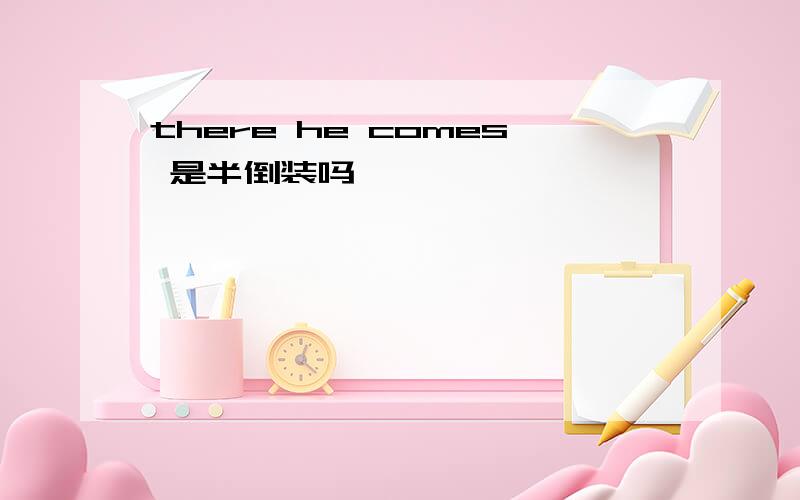 there he comes 是半倒装吗