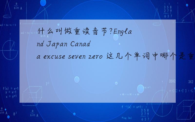 什么叫做重读音节?England Japan Canada excuse seven zero 这几个单词中哪个是重读音节?