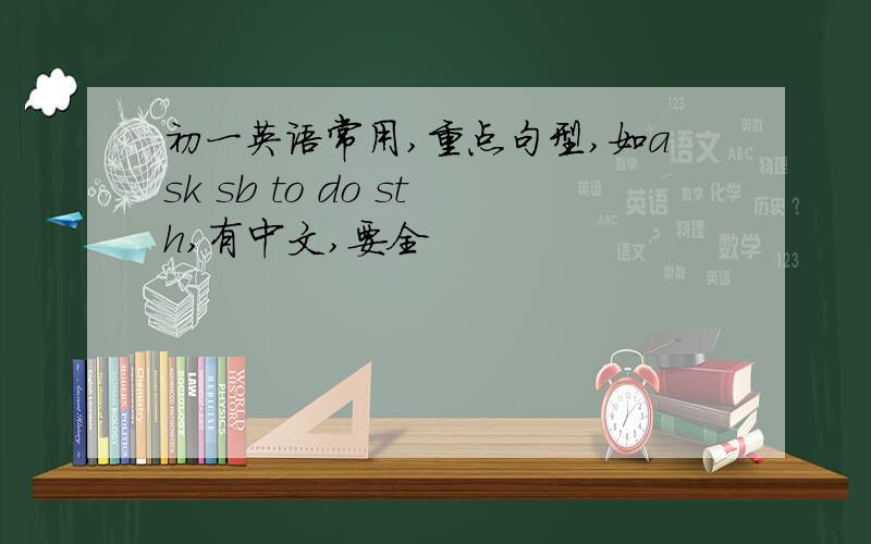 初一英语常用,重点句型,如ask sb to do sth,有中文,要全