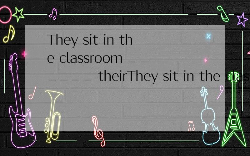 They sit in the classroom ______ theirThey sit in the classroom ______ theirteachers.A.listen to B.to listen C.listening to