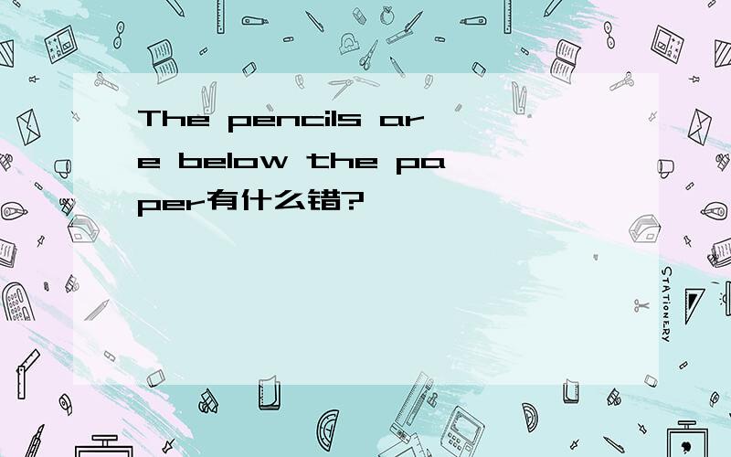 The pencils are below the paper有什么错?