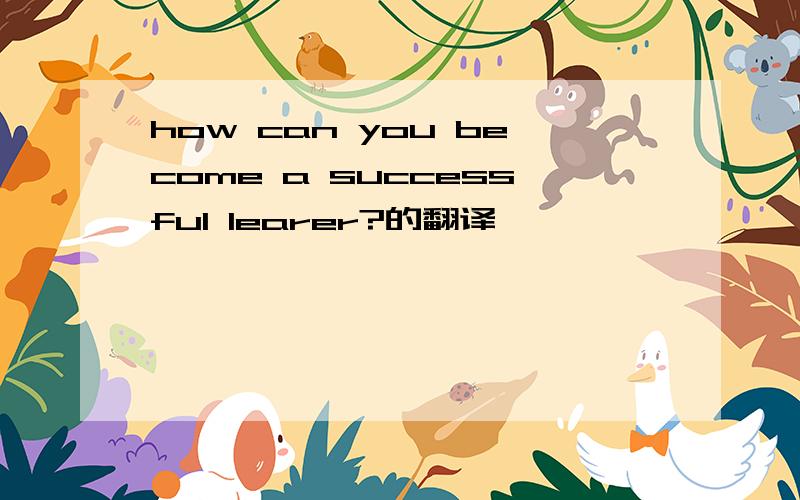 how can you become a successful learer?的翻译