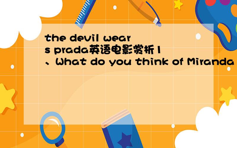 the devil wears prada英语电影赏析1、What do you think of Miranda and Andy in the movie?Give your comment.2、How do you understand fashion?