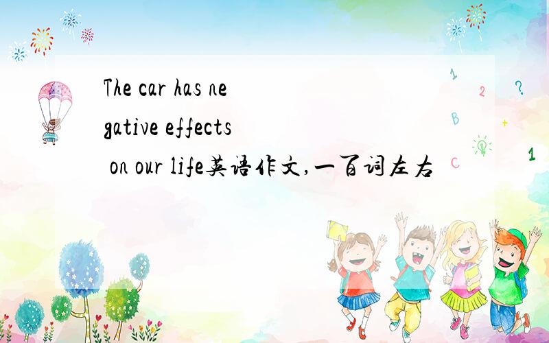 The car has negative effects on our life英语作文,一百词左右