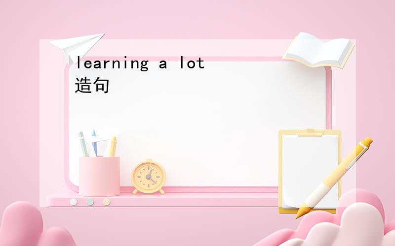 learning a lot造句