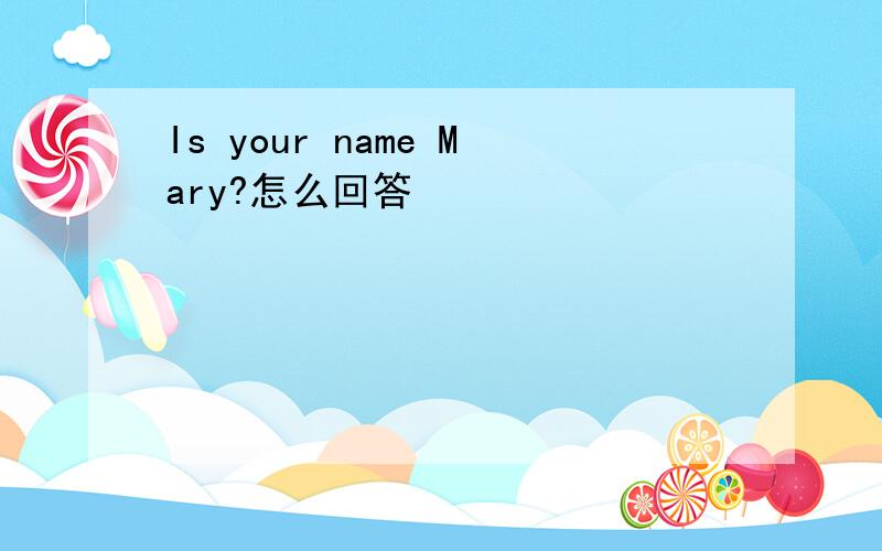 Is your name Mary?怎么回答