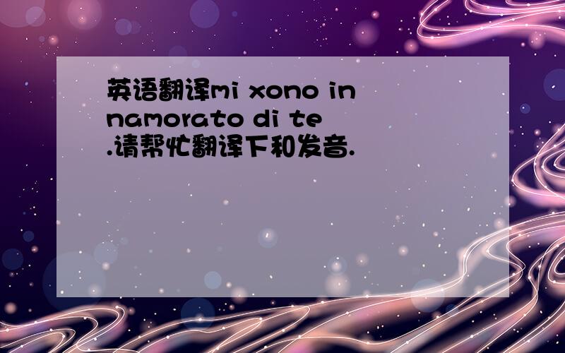 英语翻译mi xono innamorato di te.请帮忙翻译下和发音.