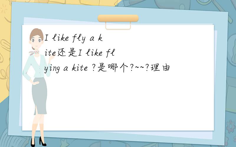 I like fly a kite还是I like flying a kite ?是哪个?~~?理由