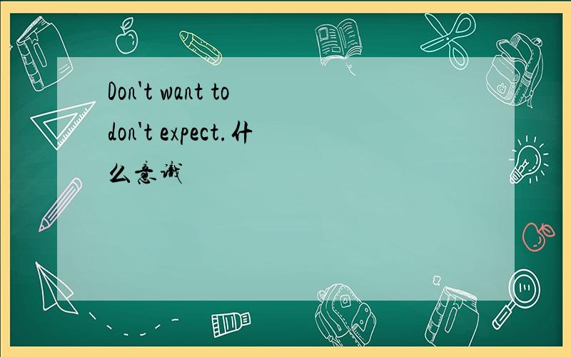 Don't want to don't expect.什么意识