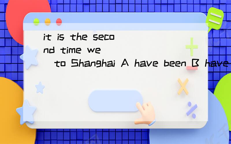 it is the second time we ____to Shanghai A have been B have gone 选A 为什么B错在哪