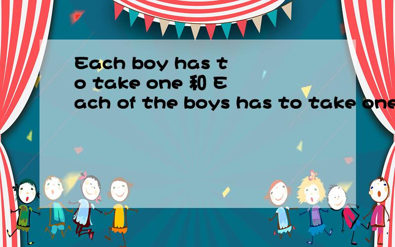 Each boy has to take one 和 Each of the boys has to take one 这两句语法是依据什么?望告知、万分感谢!