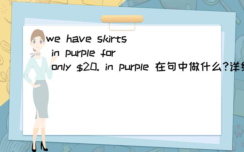we have skirts in purple for only $20. in purple 在句中做什么?详细说明,谢谢.