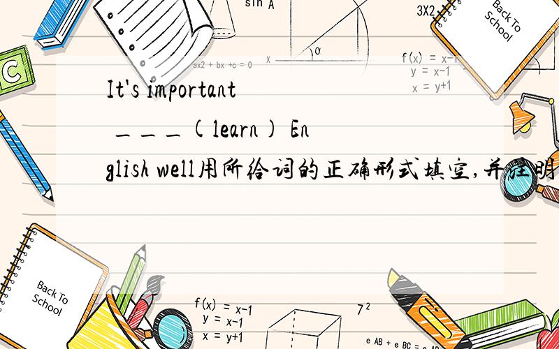 It's important ___(learn) English well用所给词的正确形式填空,并注明理由