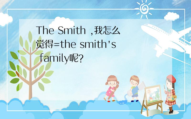 The Smith ,我怎么觉得=the smith's family呢?