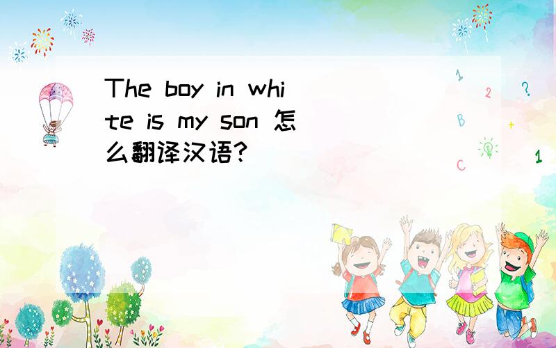 The boy in white is my son 怎么翻译汉语?
