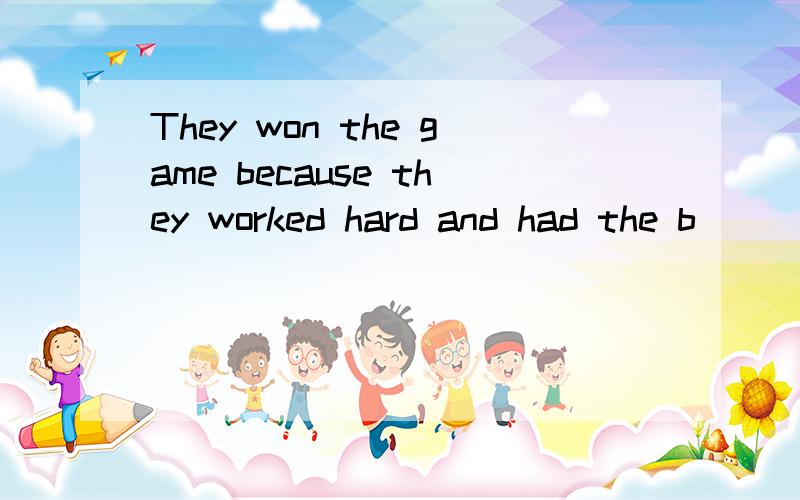 They won the game because they worked hard and had the b_____ that they would never give up