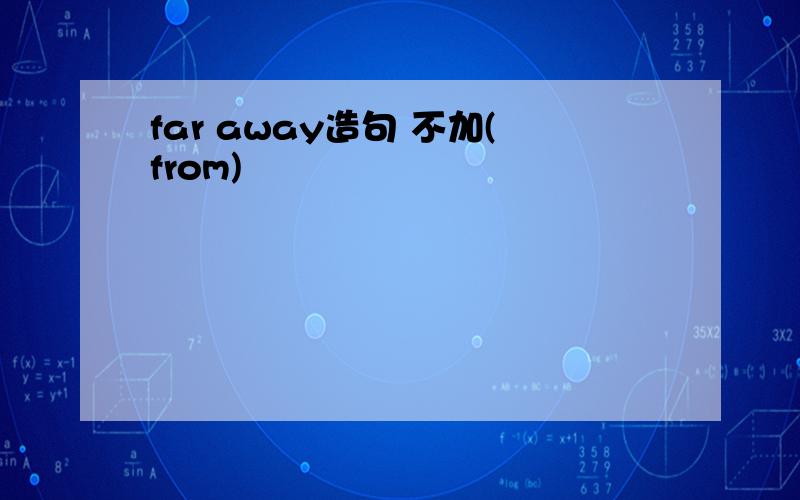 far away造句 不加(from)