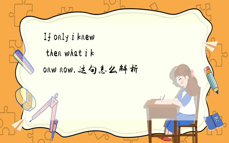 If only i knew then what i konw now.这句怎么解析