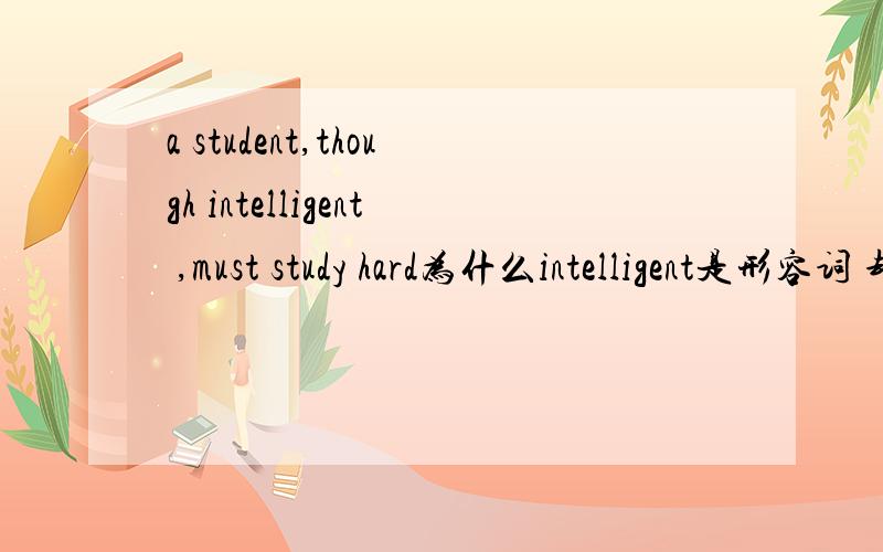 a student,though intelligent ,must study hard为什么intelligent是形容词 却不用在前面加be 动词?😘