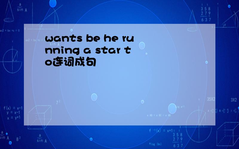 wants be he running a star to连词成句