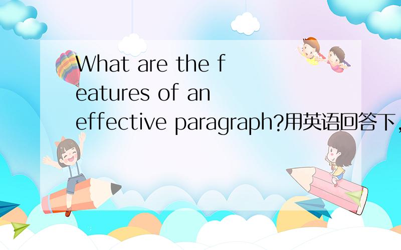 What are the features of an effective paragraph?用英语回答下,有哪些特点?