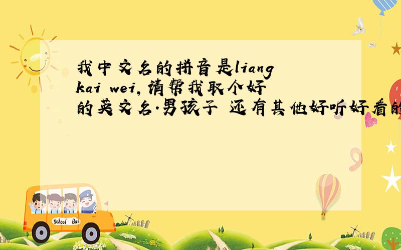 我中文名的拼音是liang kai wei,请帮我取个好的英文名.男孩子 还有其他好听好看的吗 `