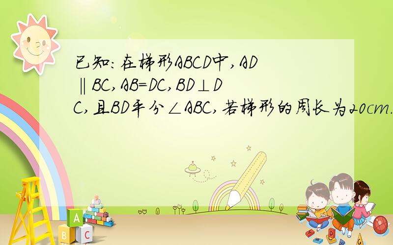 已知：在梯形ABCD中,AD‖BC,AB＝DC,BD⊥DC,且BD平分∠ABC,若梯形的周长为20cm.求此梯形的中位线长.