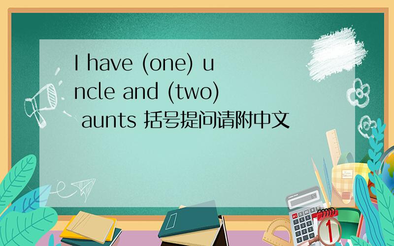 I have (one) uncle and (two) aunts 括号提问请附中文