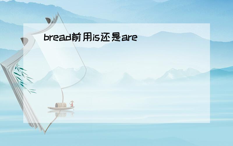 bread前用is还是are