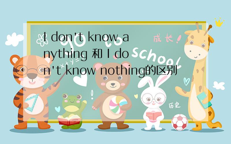I don't know anything 和 I don't know nothing的区别