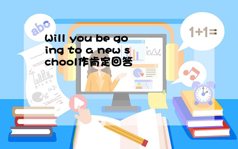 Will you be going to a new school作肯定回答