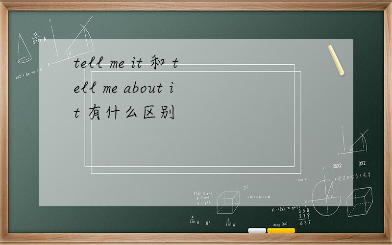 tell me it 和 tell me about it 有什么区别